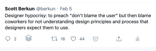 Designer hypocrisy: to preach "don't blame the user" but then blame coworkers for not understanding design principles and process that designers expect them to use.